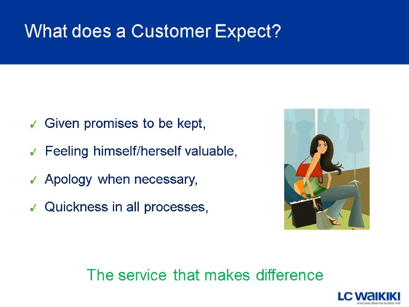 What does a Customer Expect? Given promises to be kept, Feeling himself/herself valuable, Apology